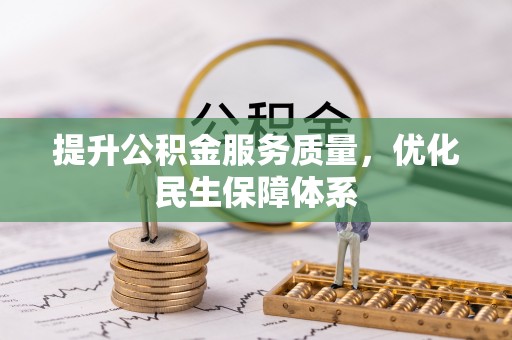 南平提升公积金服务质量，优化民生保障体系