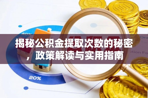 南平揭秘公积金提取次数的秘密，政策解读与实用指南